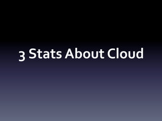 3	
  Stats	
  About	
  Cloud	
  

 