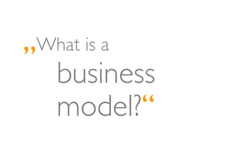 „What is a
  business
  model?“!
 