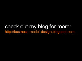 check out my blog for more: http://business-model-design.blogspot.com 
