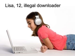 Lisa, 12, illegal downloader 