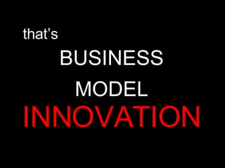 BUSINESS MODEL  INNOVATION that’s 