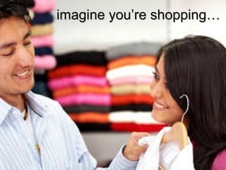imagine you’re shopping… 