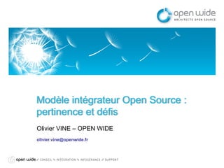 Modèle intégrateur Open Source :
pertinence et défis
Olivier VINE – OPEN WIDE
olivier.vine@openwide.fr
 