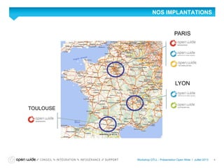 4
NOS IMPLANTATIONS
PARIS
LYON
TOULOUSE
Workshop GTLL - Présentation Open Wide l Juillet 2013
 