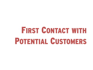FIRST CONTACT WITH
POTENTIAL CUSTOMERS
 