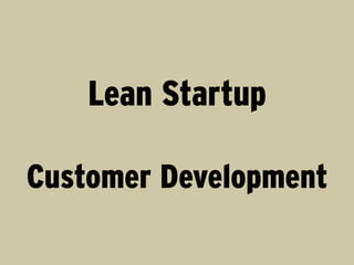 Lean Startup

Customer Development
 