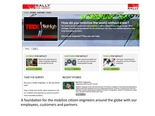 A	
  founda-on	
  for	
  the	
  mobilize	
  ci-zen	
  engineers	
  around	
  the	
  globe	
  with	
  our	
  
employees,	
  customers	
  and	
  partners	
  
 