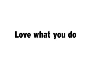 Love what you do
 