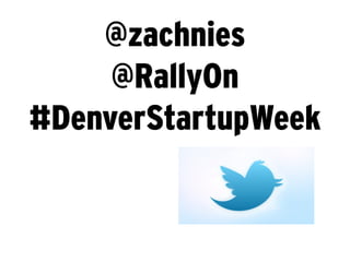 @zachnies
     @RallyOn
#DenverStartupWeek
 