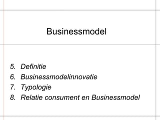 Businessmodel Definitie Businessmodelinnovatie Typologie Relatie consument en Businessmodel 
