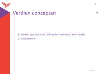 12




Verdien concepten



  1) Indirect (gratis/kickback/licentie/commissie/advertentie)
  2) Abonnement




           ...
