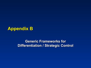 Appendix B

        Generic Frameworks for
   Differentiation / Strategic Control
 