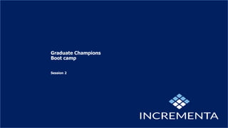 Graduate Champions
Boot camp
Session 2
 