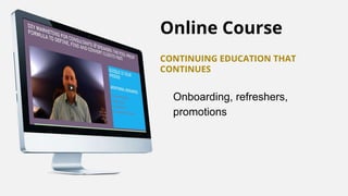 Online Course
CONTINUING EDUCATION THAT
CONTINUES
Onboarding, refreshers,
promotions
 