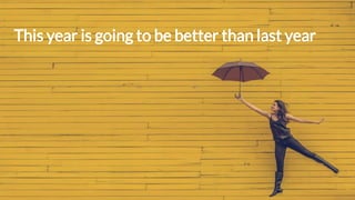 This year is going to be better than last year
 