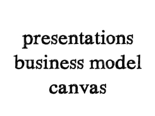 presentations
business model
    canvas
 