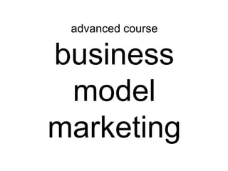 advanced course

business
 model
marketing
 