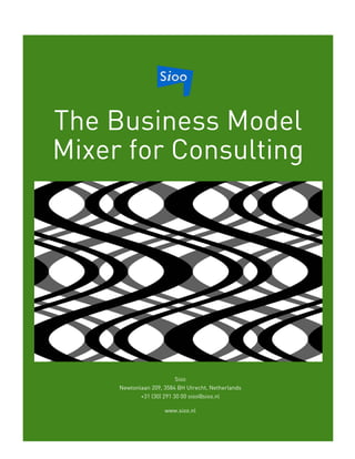 The Business Model
Mixer for Consulting
Sioo
Newtonlaan 209, 3584 BH Utrecht, Netherlands
+31 (30) 291 30 00 sioo@sioo.nl
www.sioo.nl
 