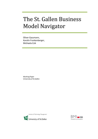 The St. Gallen Business
Model Navigator
Oliver Gassmann,
Karolin Frankenberger,
Michaela Csik
Working Paper
University of St.Gallen
 