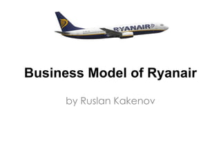 Business Model of Ryanair by RuslanKakenov 