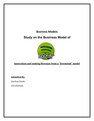 Business Models
             Study on the Business Model of




  Innovation and making Revenue from a “freemium” model




Submitted By:

Anirban Ghosh

2011PGP545
 