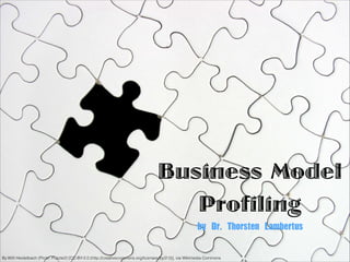 Business Model
Proﬁling
by	 Dr.	 Thorsten	 Lambertus
By Willi Heidelbach (Flickr: Puzzle2) [CC-BY-2.0 (http://creativecommons.org/licenses/by/2.0)], via Wikimedia Commons
Business Model
Profiling
 