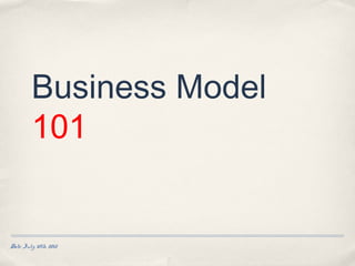 Business Model
        101


Date July 10th 2012
 