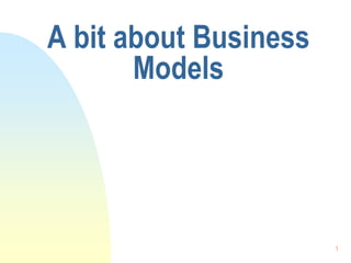 1
A bit about Business
Models
 