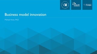 Business model innovation
Michal Hron, PhD
 