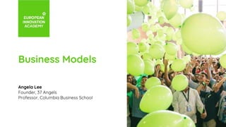 Business Models
Angela Lee
Founder, 37 Angels
Professor, Columbia Business School
 