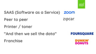SAAS (Software as a Service)
Peer to peer
Printer / toner
“And then we sell the data”
Franchise
 