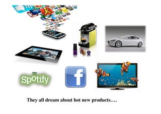 They all dream about hot new products….
                                      	

 