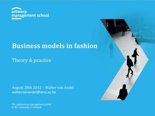 Business models in fashion

Theory & practice




August 28th 2012 – Walter van Andel
walter.vanandel@ams.ac.be
 