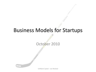 Business Models for Startups October 2010 SoftBank Capital – Joe Medved 