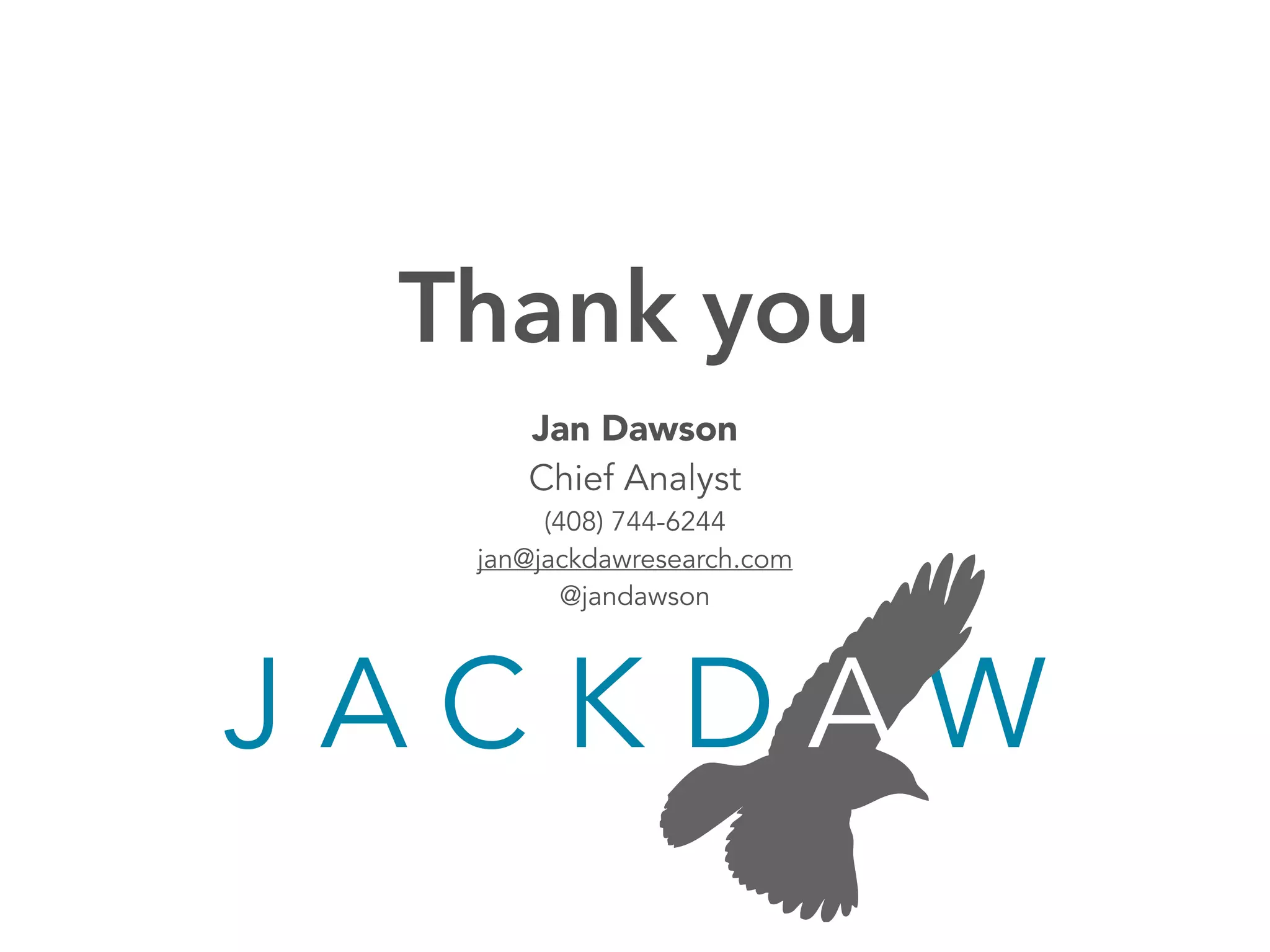 Jan Dawson
Chief Analyst
(408) 744-6244
jan@jackdawresearch.com
@jandawson
Thank you
 