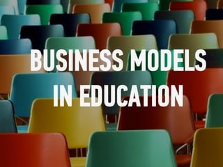 BUSINESS MODELS
IN EDUCATION
 