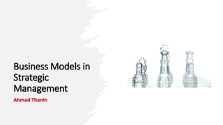 Business Models in
Strategic
Management
Ahmad Thanin
 