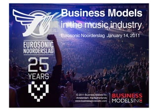 Business	
  Models	
  in	
  the	
  Music	
  Industry	
  
       Eurosonic	
  Noorderslag	
  
            January	
  14th,	
  2011	
  
 