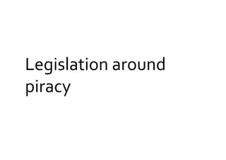 Legislation	
  around	
  
piracy	
  
 