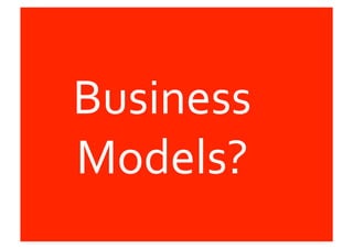 Business	
  	
  
Models?	
  
 