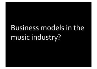 Business	
  models	
  in	
  the	
  
music	
  industry?	
  
 