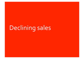 Declining	
  sales	
  
 
