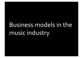 Business	
  models	
  in	
  the	
  
music	
  industry	
  
 