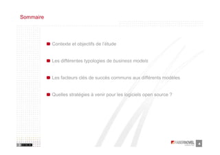 Sommaire




           Contexte et objectifs de l’étude


           Les différentes typologies de business models


           Les facteurs clés de succès communs aux différents modèles


           Quelles stratégies à venir pour les logiciels open source ?




                                                                         4
 