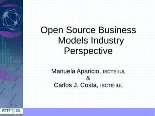 Open Source Business
   Models Industry
    Perspective

  Manuela Aparicio, ISCTE-IUL
              &
   Carlos J. Costa, ISCTE-IUL
 