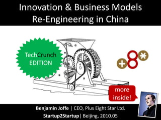 Innovation & Business Models
   Re-Engineering in China


 TechCrunch
   EDITION


                                         more
                                        inside!
    Benjamin Joffe | CEO, Plus Eight Star Ltd.
       Startup2Startup| Beijing, 2010.05
 