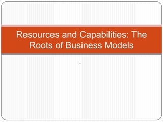 . Resources and Capabilities: The Roots of Business Models 