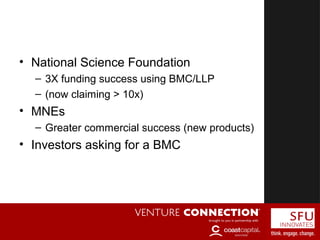 Evidence
• National Science Foundation
– 3X funding success using BMC/LLP
– (now claiming > 10x)
• MNEs
– Greater commercial success (new products)
• Investors asking for a BMC
 