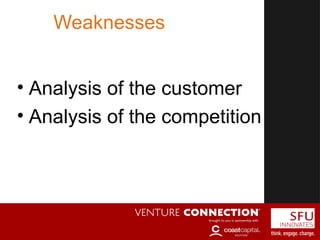 Weaknesses
• Analysis of the customer
• Analysis of the competition
 