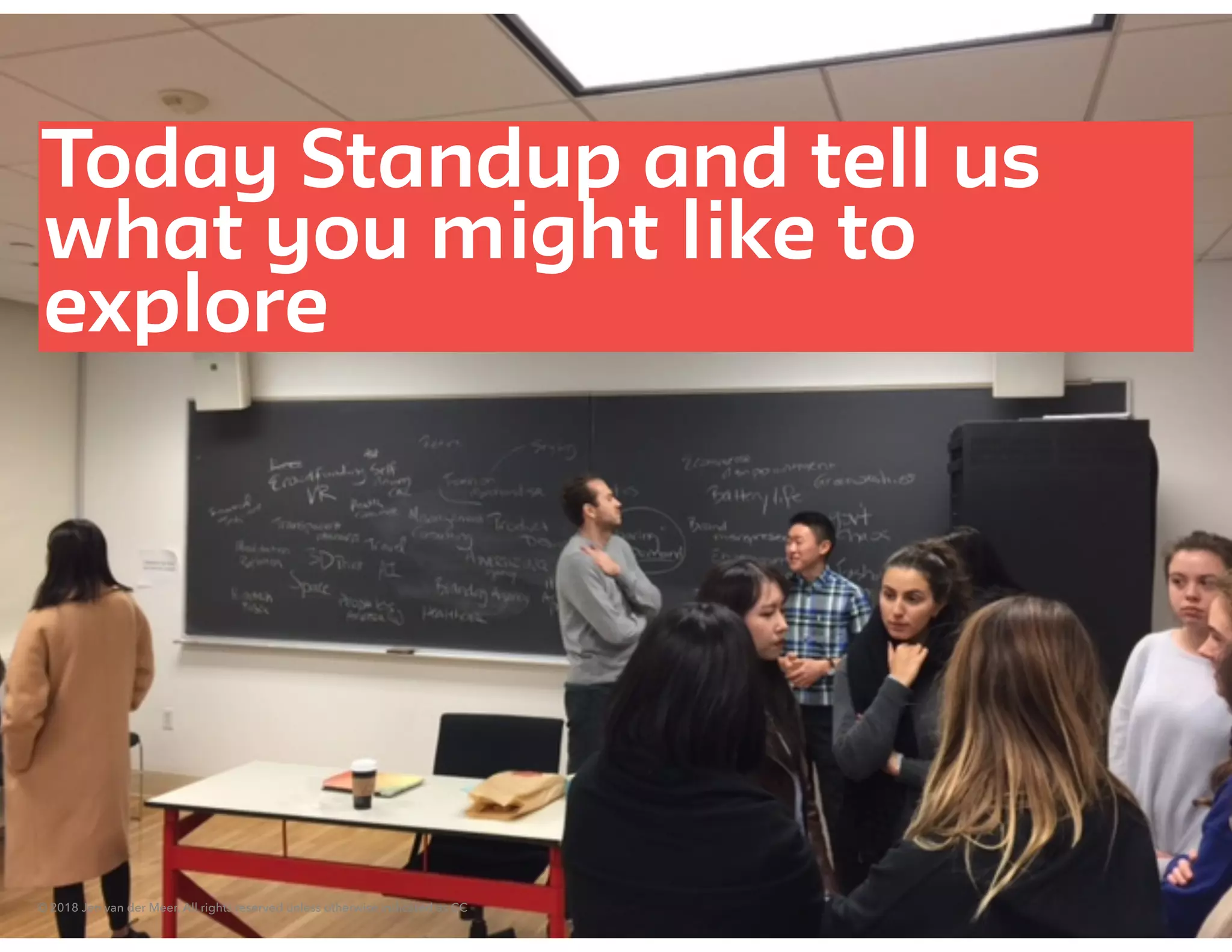 © 2018 Jen van der Meer. All rights reserved unless otherwise indicated as CC
Today Standup and tell us
what you might like to
explore
© 2018 Jen van der Meer. All rights reserved unless otherwise indicated as CC
 